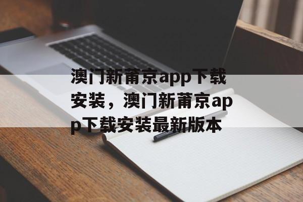 澳门新莆京app下载安装，澳门新莆京app下载安装最新版本