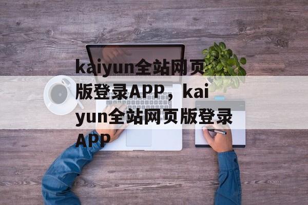 kaiyun全站网页版登录APP，kaiyun全站网页版登录APP