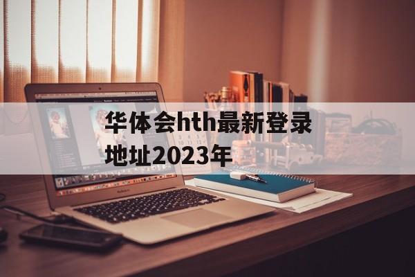 华体会hth最新登录地址2023年