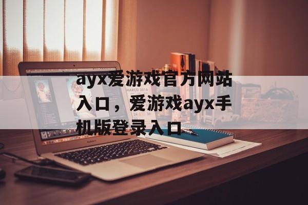 ayx爱游戏官方网站入口，爱游戏ayx手机版登录入口