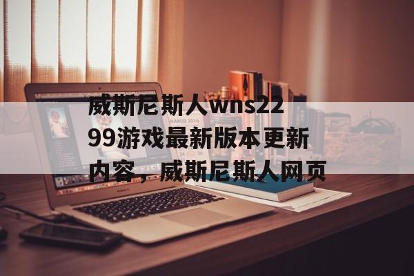 威斯尼斯人wns2299游戏最新版本更新内容，威斯尼斯人网页