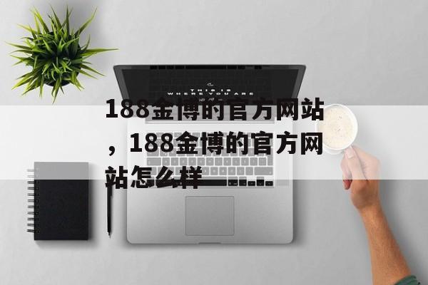 188金博的官方网站，188金博的官方网站怎么样