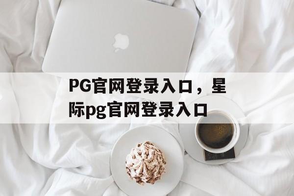 PG官网登录入口，星际pg官网登录入口