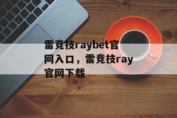 雷竞技raybet官网入口，雷竞技ray官网下载